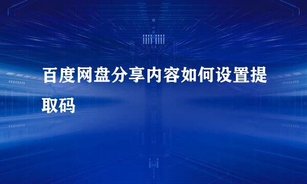 百度网盘分享内容如何设置提取码
