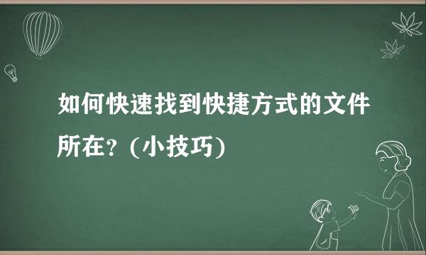 如何快速找到快捷方式的文件所在？(小技巧)