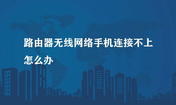 路由器无线网络手机连接不上怎么办