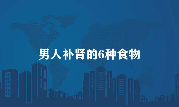 男人补肾的6种食物