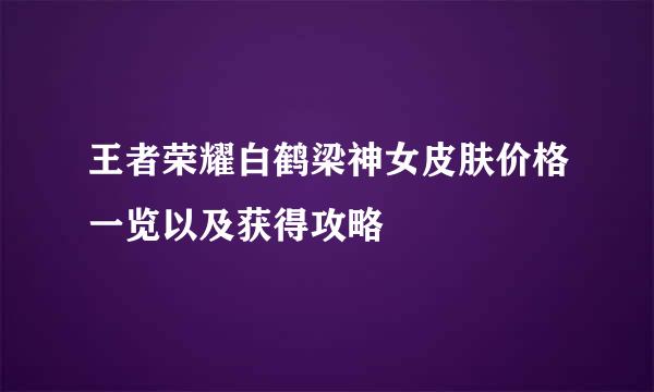 王者荣耀白鹤梁神女皮肤价格一览以及获得攻略