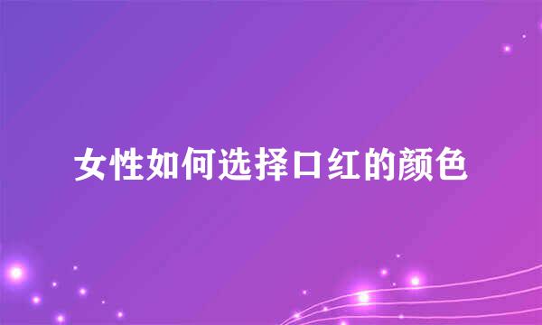 女性如何选择口红的颜色