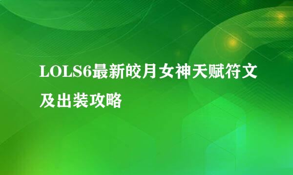 LOLS6最新皎月女神天赋符文及出装攻略