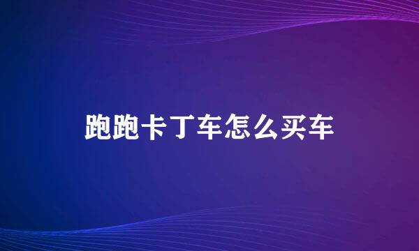 跑跑卡丁车怎么买车