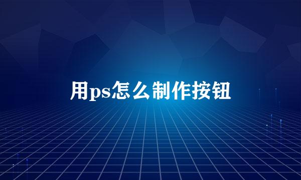 用ps怎么制作按钮