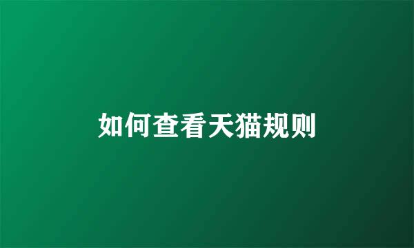 如何查看天猫规则