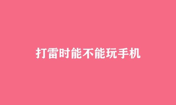 打雷时能不能玩手机