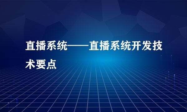直播系统——直播系统开发技术要点