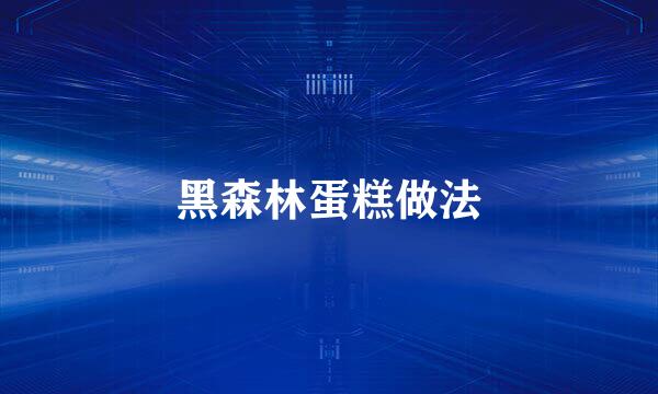 黑森林蛋糕做法