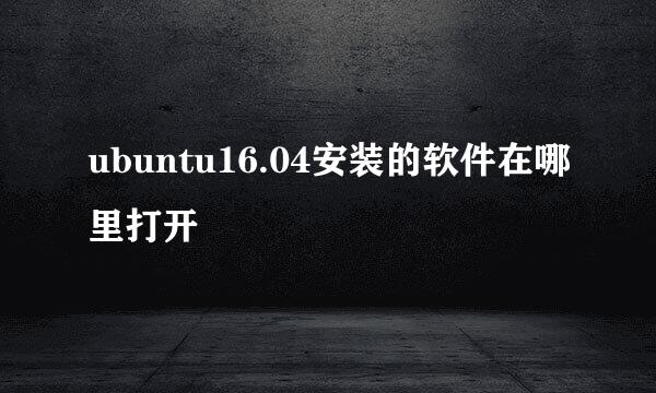 ubuntu16.04安装的软件在哪里打开