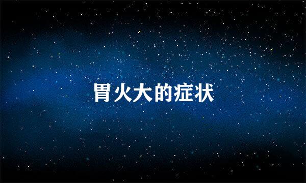 胃火大的症状