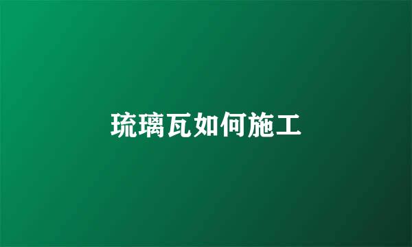 琉璃瓦如何施工