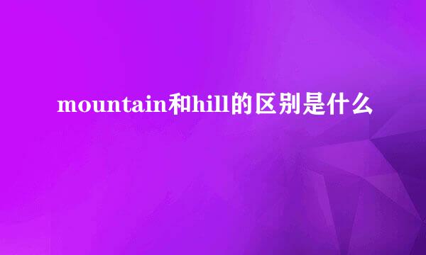 mountain和hill的区别是什么