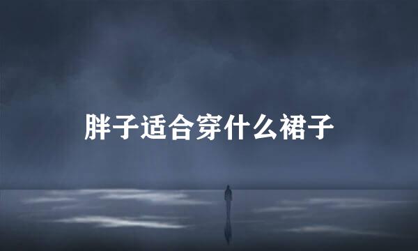 胖子适合穿什么裙子