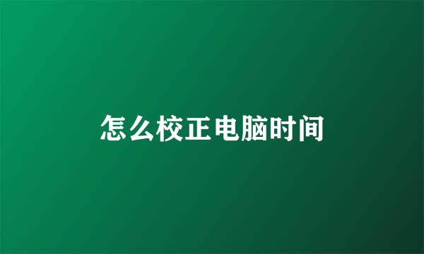 怎么校正电脑时间