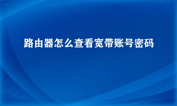 路由器怎么查看宽带账号密码