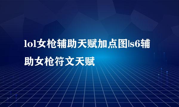 lol女枪辅助天赋加点图|s6辅助女枪符文天赋