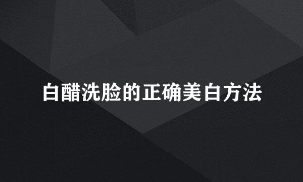 白醋洗脸的正确美白方法