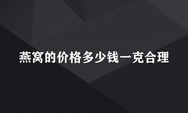 燕窝的价格多少钱一克合理