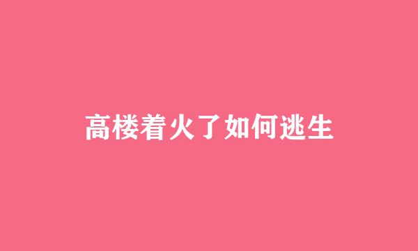 高楼着火了如何逃生