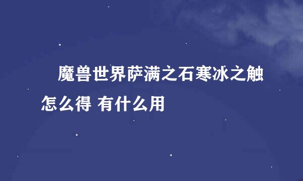 ​魔兽世界萨满之石寒冰之触怎么得 有什么用