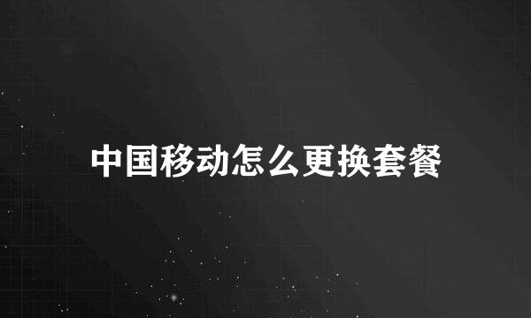 中国移动怎么更换套餐