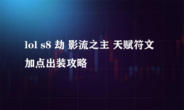 lol s8 劫 影流之主 天赋符文加点出装攻略