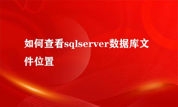 如何查看sqlserver数据库文件位置