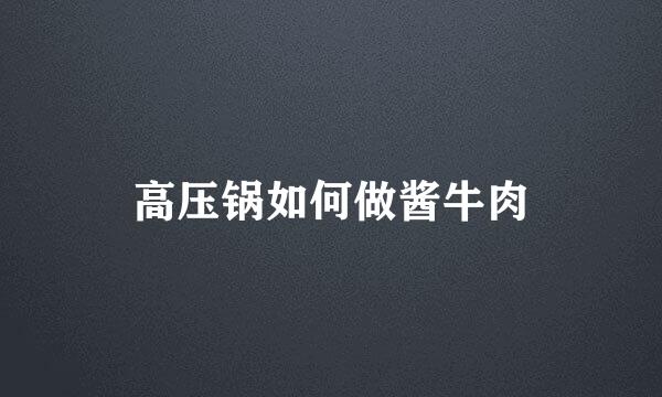 高压锅如何做酱牛肉