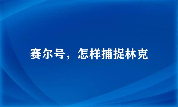 赛尔号，怎样捕捉林克