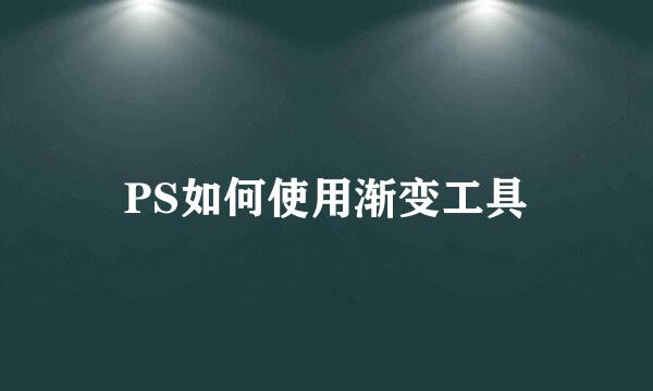 PS如何使用渐变工具