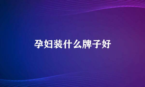 孕妇装什么牌子好