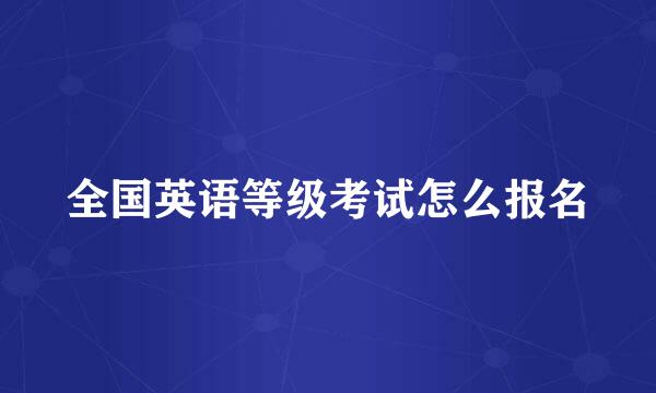 全国英语等级考试怎么报名