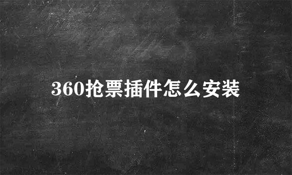360抢票插件怎么安装