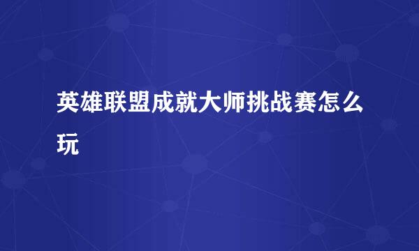 英雄联盟成就大师挑战赛怎么玩
