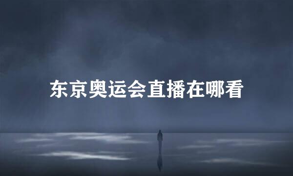 东京奥运会直播在哪看