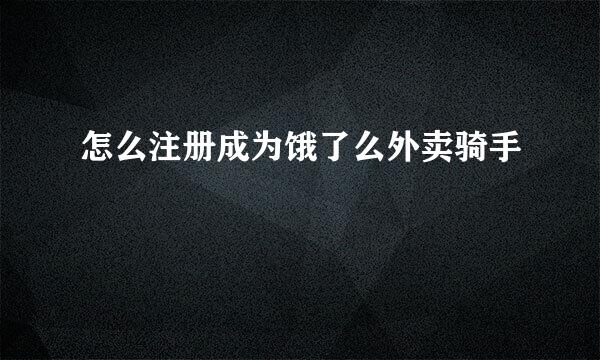 怎么注册成为饿了么外卖骑手