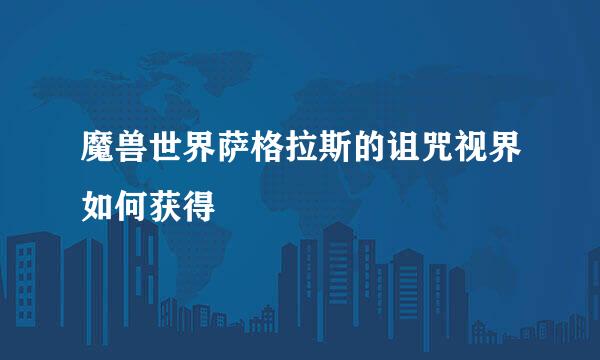 魔兽世界萨格拉斯的诅咒视界如何获得