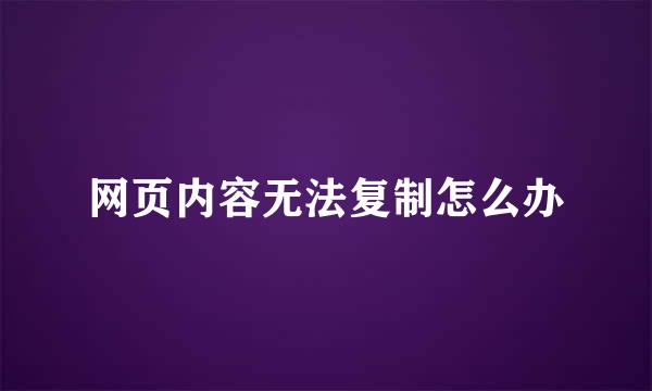 网页内容无法复制怎么办