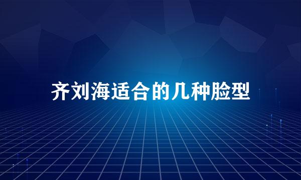 齐刘海适合的几种脸型