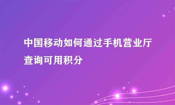 中国移动如何通过手机营业厅查询可用积分