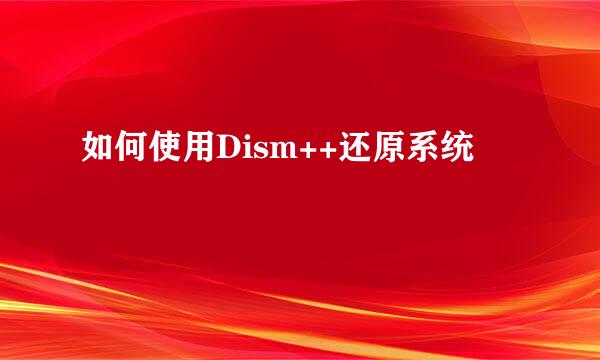 如何使用Dism++还原系统