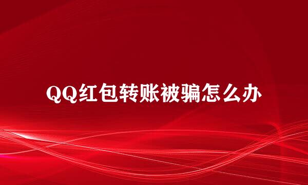 QQ红包转账被骗怎么办