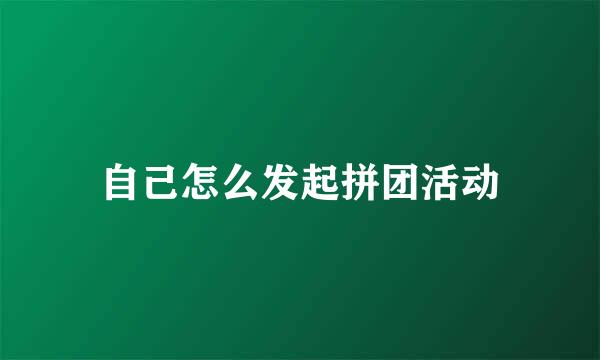 自己怎么发起拼团活动