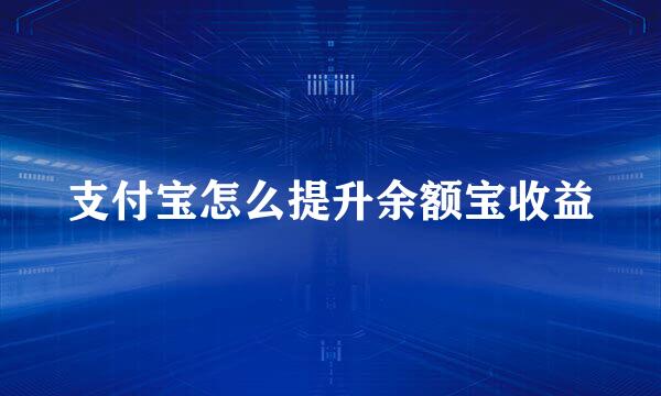 支付宝怎么提升余额宝收益