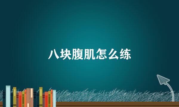 八块腹肌怎么练