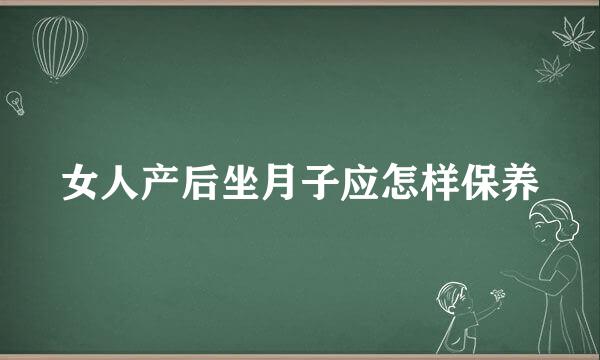 女人产后坐月子应怎样保养