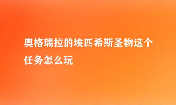 奥格瑞拉的埃匹希斯圣物这个任务怎么玩