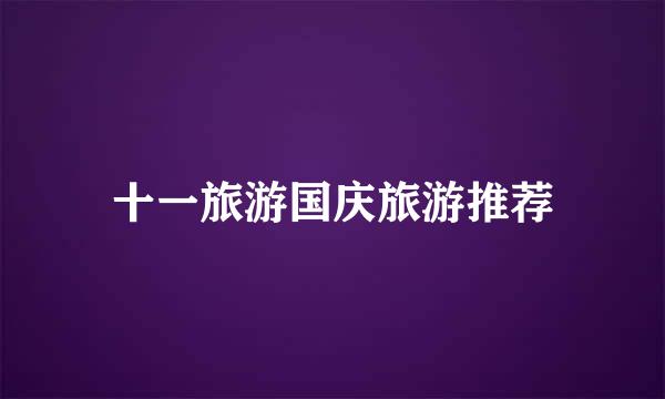 十一旅游国庆旅游推荐