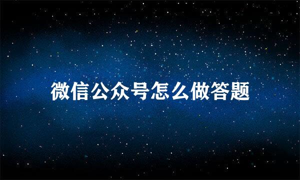 微信公众号怎么做答题